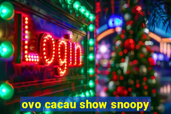 ovo cacau show snoopy